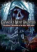 Canadas Most Haunted: Paranormal Encounters In The - Canadas Most Haunted: Paranormal Encounters In The - DVD