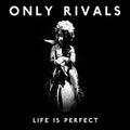 Only Rivals - Life Is Perfect - Vinyl Record