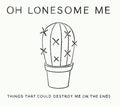 Oh Lonesome Me - Things That Could Destroy Me (in The End) - Music CD