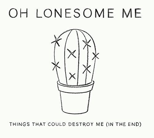 Oh Lonesome Me - Things That Could Destroy Me (in The End) - Music CD