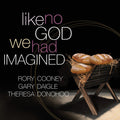 Cooney / Daigle / Donohoo - Like No God We Had Imagined - Music CD