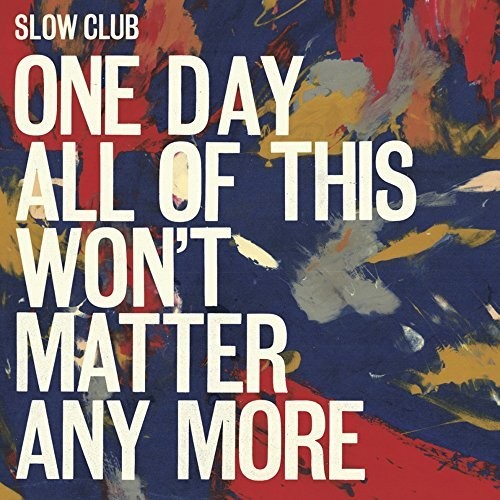 Slow Club - One Day All Of This Won't Matter Any More - Vinyl Record
