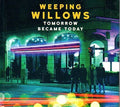 Weeping Willows - Tomorrow Became Today - Music CD