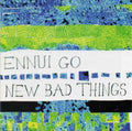 New Bad Things - Ennui Go - Music CD