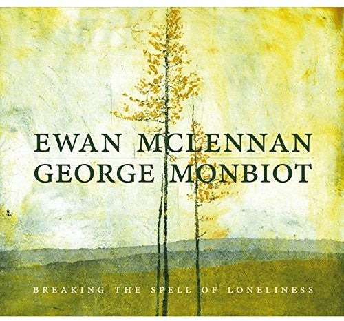 Mclennan,ewan / Monbiot,george - Breaking The Spell Of Loneliness - Music CD