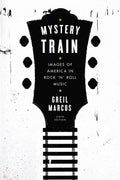 Marcus,greil - Mystery Train: Images Of America In Rock 'n' Roll - Books