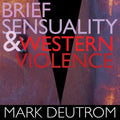 Deutrom,mark - Brief Sensuality & Western Violence - Music CD