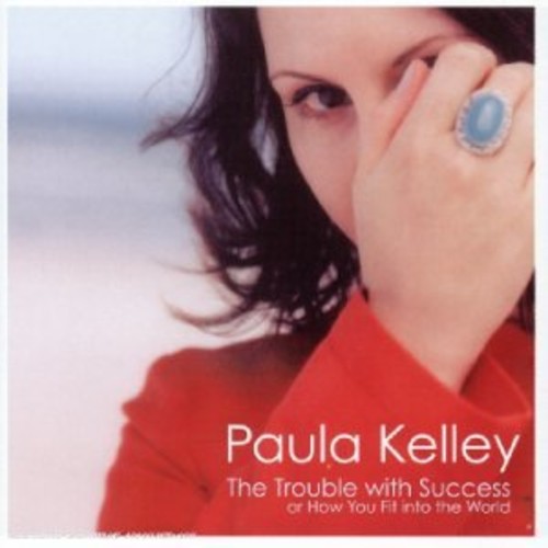 Kelley,paula - Trouble With Success Or How You Fit Into The World - Music CD