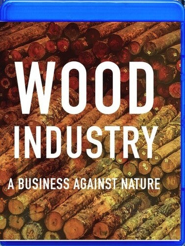 Wood Industry: Business Against Nature - Wood Industry: Business Against Nature - Blu-ray