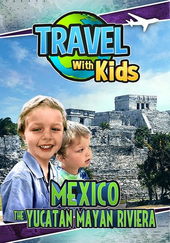 Travel With Kids: Mexico The Yucatan Mayan Riviera - Travel With Kids: Mexico The Yucatan Mayan Riviera - DVD