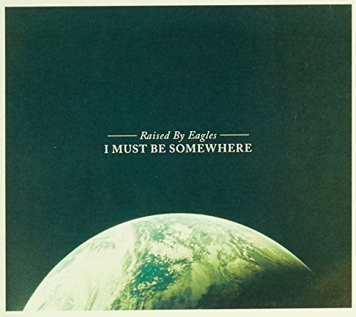 Raised By Eagles - I Must Be Somewhere - Music CD