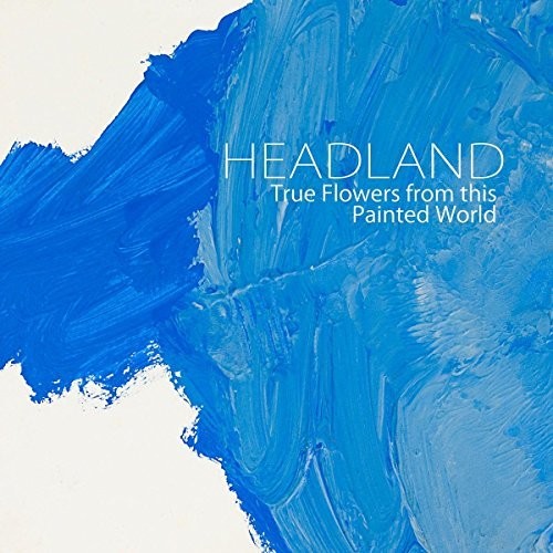 Headland - True Flowers From This Painted World - Music CD