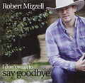Mizzell,robert - I Don't Want To Say Goodbye - Music CD