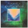 Adorney,john - Toward A Gentle Place - Music CD