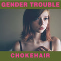 Gender Trouble - Chokehair - Music CD