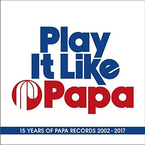 Play It Like Papa: 15 Years Of Papa Records 02-17 - Play It Like Papa: 15 Years Of Papa Records 02-17 - Music CD