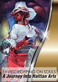 Eavesdropping On Souls: Journey Into Haitian Arts - Eavesdropping On Souls: Journey Into Haitian Arts - DVD