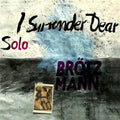 Brotzmann,peter - Solo: I Surrender Dear - Music CD