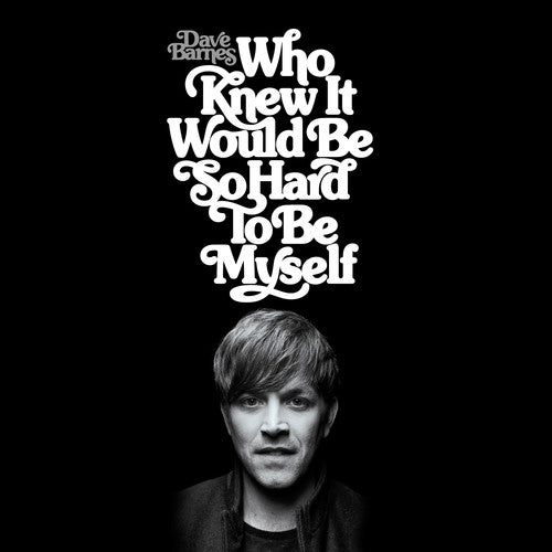 Barnes,dave - Who Knew It Would Be So Hard To Be Myself - Music CD