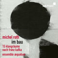 Roth / Ensemble Aequatuor - Im Bau - Music CD