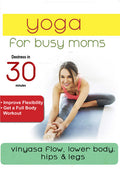 Yoga For Busy Moms: Vinyasa Flow Lower Body - Yoga For Busy Moms: Vinyasa Flow Lower Body - DVD
