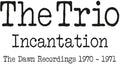 Trio - Incantation: Dawn Recordings 1970-1971 - Music CD