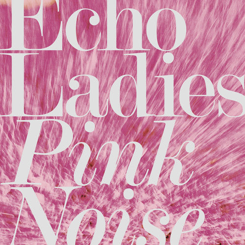 Echo Ladies - Pink Noise - Vinyl Record