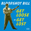 Bloodshot Bill - Get Loose Or Get Lost - Music CD