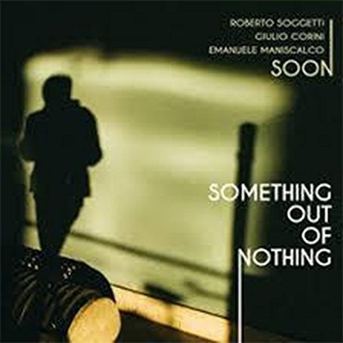 Soon (soggetti ,roberto Trio) - Something Out Of Nothing - Music CD