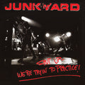 Junkyard - Shut Up - We'Re Tryin' To Practice