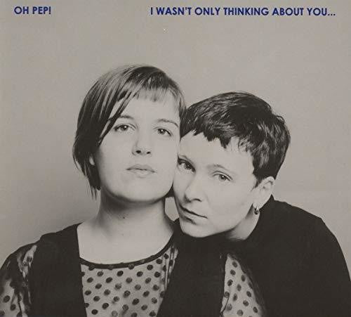 Oh Pep! - I Wasn't Only Thinking About You - Music CD