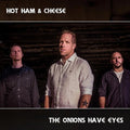 Hot Ham & Cheese - Onions Have Eyes - Music CD