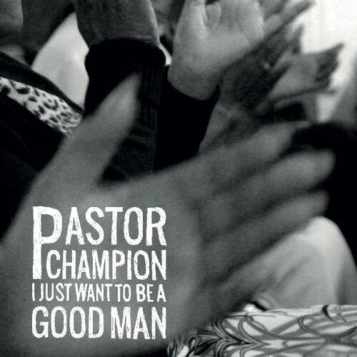 Pastor Champion - I Just Want To Be A Good Man - Vinyl Record