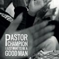 Pastor Champion - I Just Want To Be A Good Man - Music CD