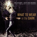 Mcgarry,kate / Ganz,keith Ensemble - What To Wear In The Dark - Music CD