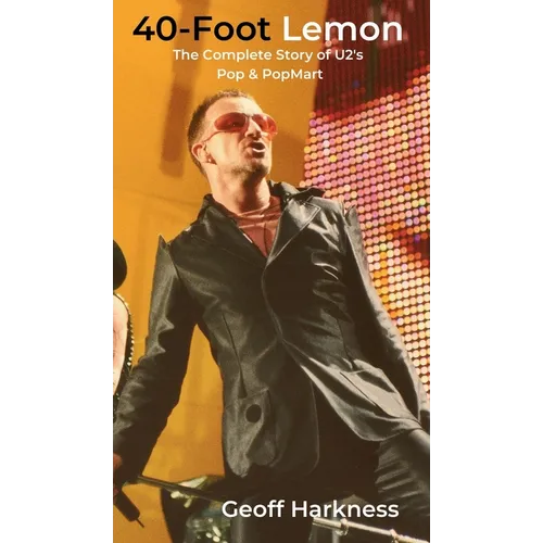 40-Foot Lemon: The Complete Story of U2's Pop & PopMart - Hardcover Book