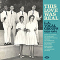 This Love Was Real: La Vocal Groups 1959-1964 - This Love Was Real: La Vocal Groups 1959-1964 - Music CD