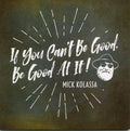 Kolassa,mick - If You Can't Be Good Be Good At It - Music CD