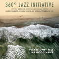 360 Jazz Initiative - Please Only Tell Me Good News - Music CD