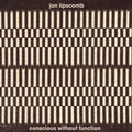 Lipscomb,jon - Conscious Without Function - Music CD