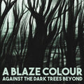 Blaze Colour - Against The Dark Trees Beyond - Music CD