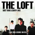 The Loft - Ghost Trains And Country Lanes: Studio, Stage And Sessions 1984-2015