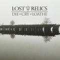 Lost Relics - Die + Cry + Loathe - Vinyl Record