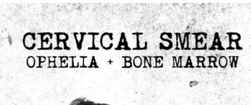 Cervical Smear - Ophelia & Bone Marrow - Music CD