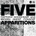 Goodheart,matthew & Broken Ghost Consort - Five Apparitions - Music CD