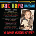 Hare,pat - I'm Gonna Murder My Baby: In Session 1952-1960 - Music CD