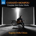 Cassado / Mompou / Eugenio Della Chiara - Complete Solo Guitar Works - Music CD