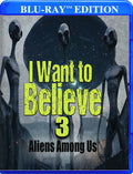 I Want To Believe 3: Aliens Among Us - I Want To Believe 3: Aliens Among Us - Blu-ray
