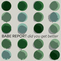 Babe Report - Did You Get Better - Vinyl Record