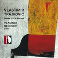 Trajkovic / Gligoric - Works For Piano - Music CD